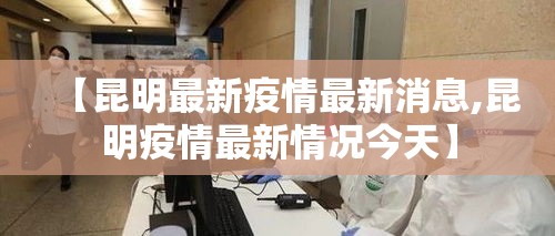 【昆明最新疫情最新消息,昆明疫情最新情况今天】
