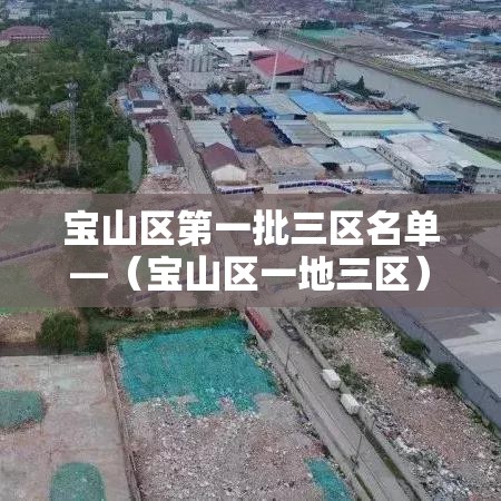宝山区第一批三区名单—（宝山区一地三区）