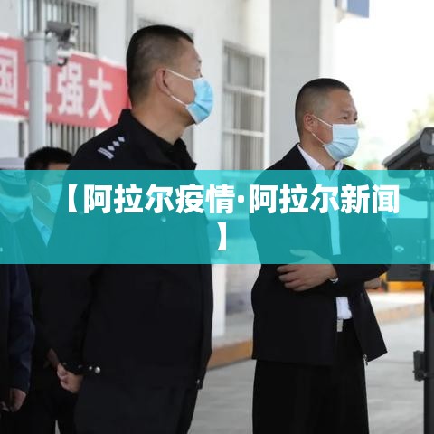 【阿拉尔疫情·阿拉尔新闻】