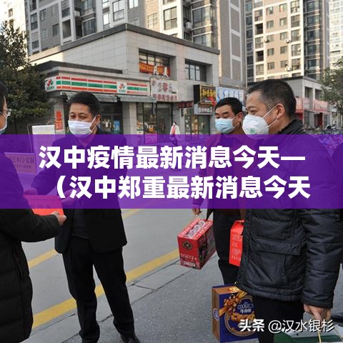 汉中疫情最新消息今天—（汉中郑重最新消息今天）