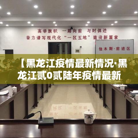 【黑龙江疫情最新情况·黑龙江贰0贰陆年疫情最新情况】