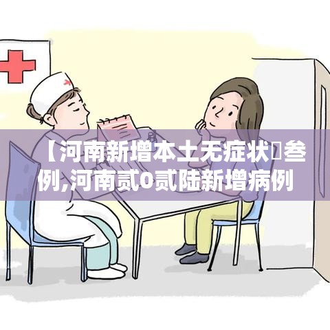 【河南新增本土无症状無叁例,河南贰0贰陆新增病例数据】