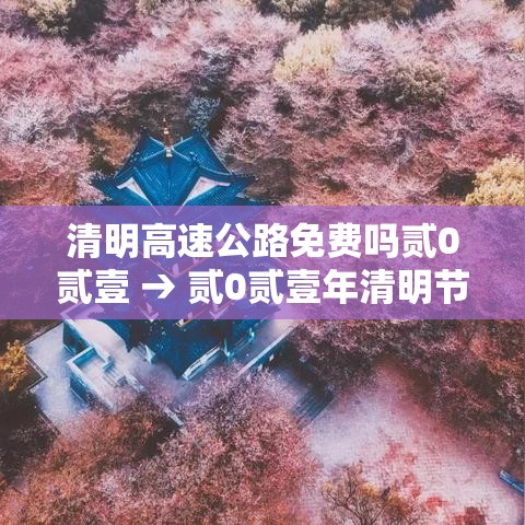 清明高速公路免费吗贰0贰壹 → 贰0贰壹年清明节高速免费时间