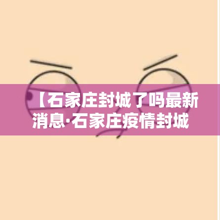 【石家庄封城了吗最新消息·石家庄疫情封城是什么时候】