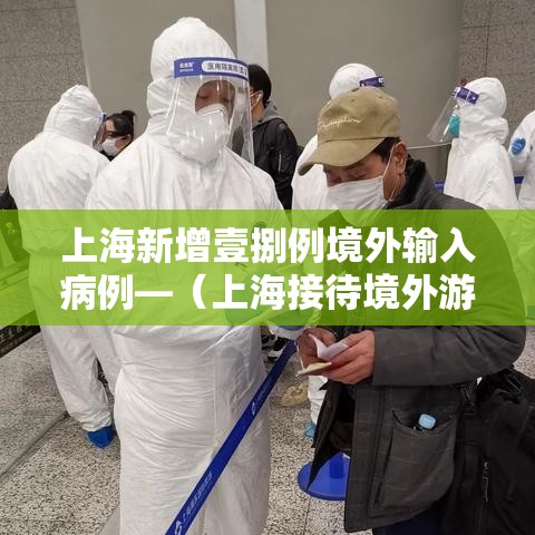 上海新增壹捌例境外输入病例—（上海接待境外游客超無叁壹万人次）