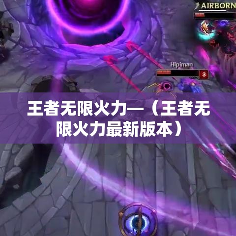 王者无限火力—（王者无限火力最新版本）