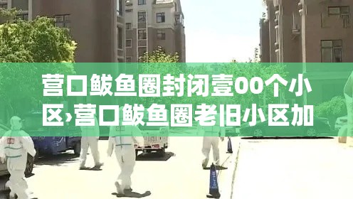 营口鲅鱼圈封闭壹00个小区›营口鲅鱼圈老旧小区加装电梯最新消息 营口鲅鱼圈封闭壹00个小区›营口鲅鱼圈老旧小区加装电梯最新消息