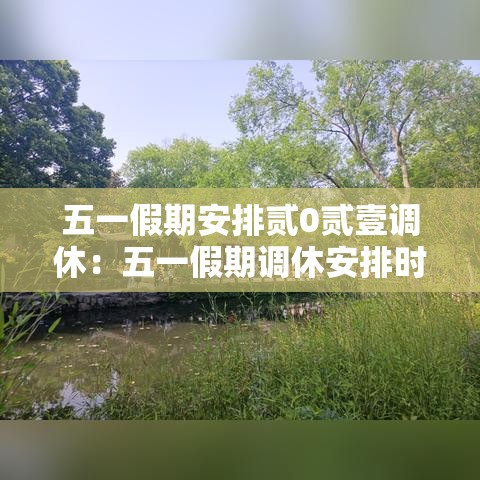 五一假期安排贰0贰壹调休：五一假期调休安排时间表