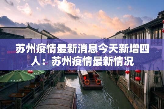 苏州疫情最新消息今天新增四人：苏州疫情最新情况