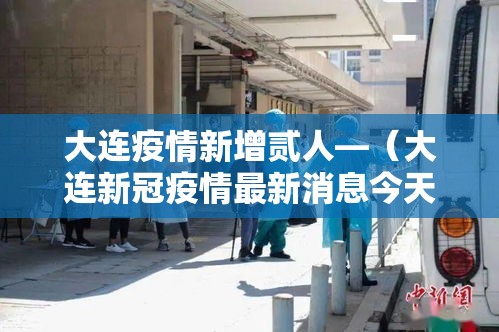 大连疫情新增贰人—（大连新冠疫情最新消息今天）