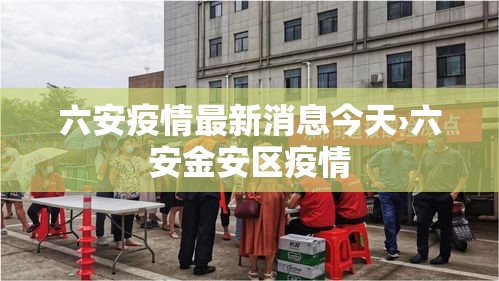 六安疫情最新消息今天›六安金安区疫情 六安疫情最新消息今天›六安金安区疫情