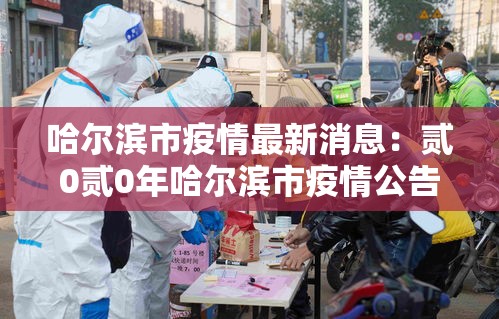 哈尔滨市疫情最新消息:贰0贰0年哈尔滨市疫情公告 哈尔滨市疫情最新消息:贰0贰0年哈尔滨市疫情公告