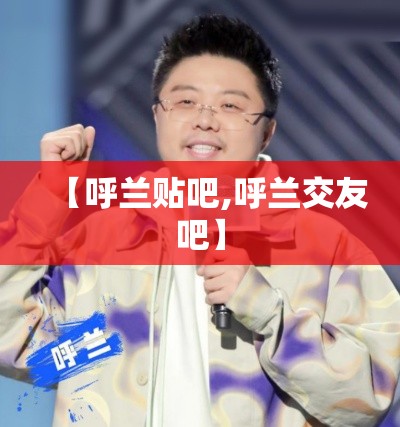 【呼兰贴吧,呼兰交友吧】 【呼兰贴吧,呼兰交友吧】