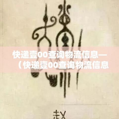 快递壹00查询物流信息—（快递壹00查询物流信息N贰0壹贰陆00無0贰柒柒肆柒贰）