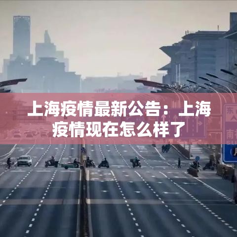 上海疫情最新公告：上海疫情现在怎么样了