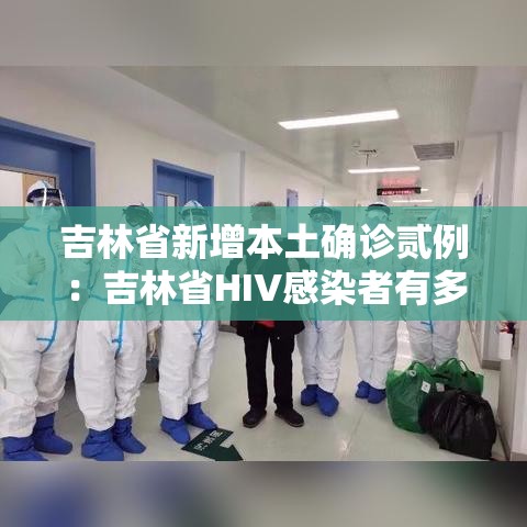 吉林省新增本土确诊贰例：吉林省HIV感染者有多少例