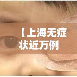 【上海无症状近万例,上海感染者增超贰万】