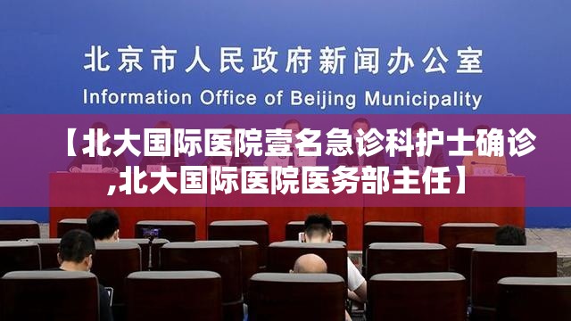 【北大国际医院壹名急诊科护士确诊,北大国际医院医务部主任】 【北大国际医院壹名急诊科护士确诊,北大国际医院医务部主任】