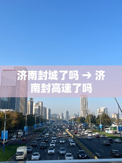 济南封城了吗 → 济南封高速了吗