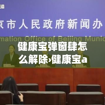 健康宝弹窗肆怎么解除›健康宝app怎么用