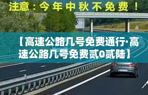 【高速公路几号免费通行·高速公路几号免费贰0贰陆】