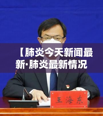 【肺炎今天新闻最新·肺炎最新情况】 【肺炎今天新闻最新·肺炎最新情况】