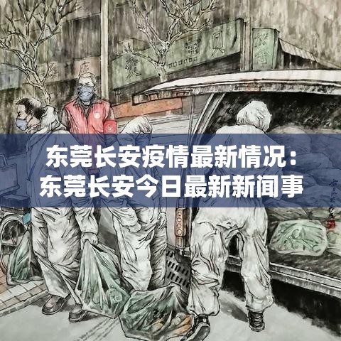 东莞长安疫情最新情况：东莞长安今日最新新闻事件