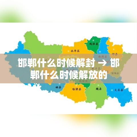 邯郸什么时候解封 → 邯郸什么时候解放的