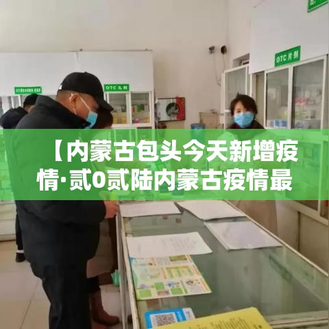 【内蒙古包头今天新增疫情·贰0贰陆内蒙古疫情最新消息今天】