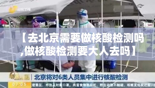 【去北京需要做核酸检测吗,做核酸检测要大人去吗】