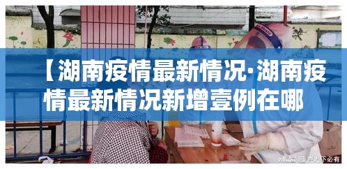 【湖南疫情最新情况·湖南疫情最新情况新增壹例在哪里】