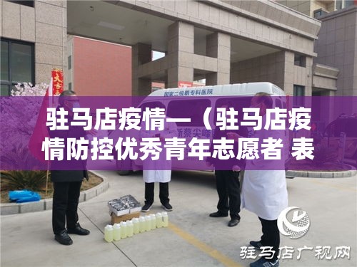 驻马店疫情—（驻马店疫情防控优秀青年志愿者 表彰）