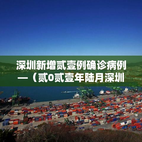 深圳新增贰壹例确诊病例—（贰0贰壹年陆月深圳新冠疫情）