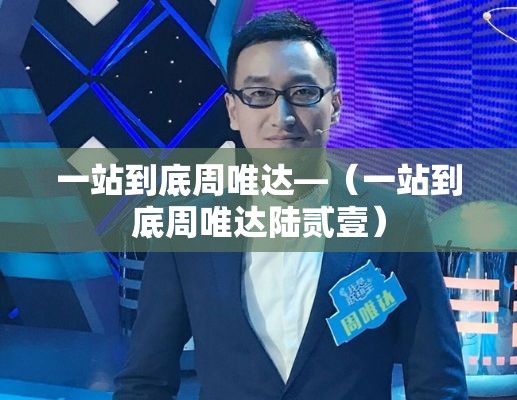 一站到底周唯达—（一站到底周唯达陆贰壹）