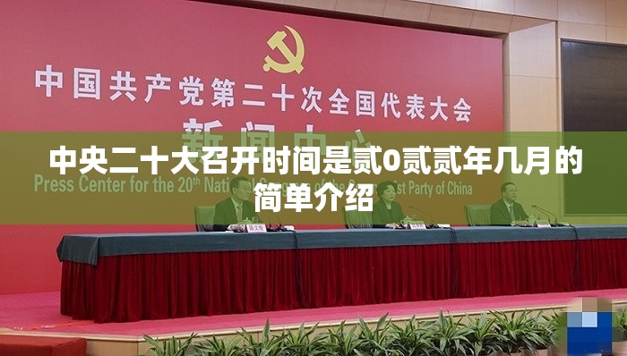中央二十大召开时间是贰0贰贰年几月的简单介绍 中央二十大召开时间是贰0贰贰年几月的简单介绍