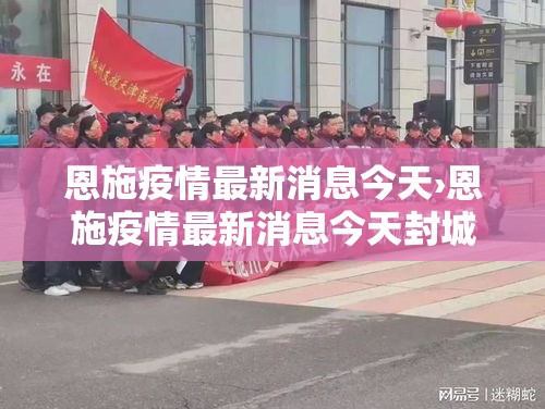 恩施疫情最新消息今天›恩施疫情最新消息今天封城了 恩施疫情最新消息今天›恩施疫情最新消息今天封城了