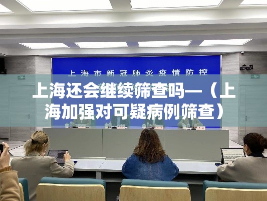 上海还会继续筛查吗—（上海加强对可疑病例筛查）
