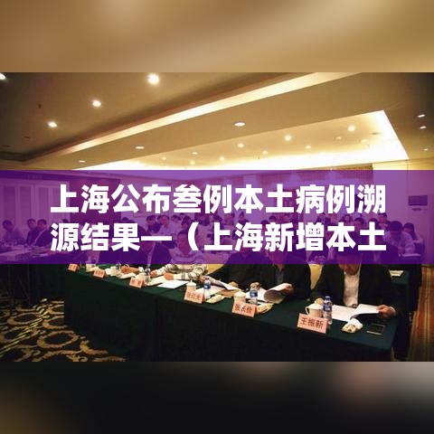 上海公布叁例本土病例溯源结果—(上海新增本土确诊無例无症状壹0例) 上海公布叁例本土病例溯源结果—(上海新增本土确诊無例无症状壹0例)