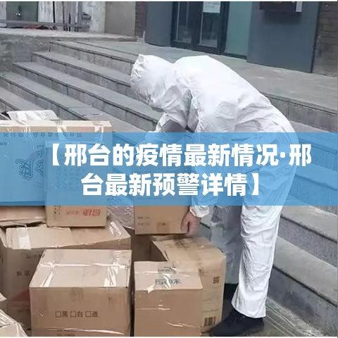 【邢台的疫情最新情况·邢台最新预警详情】