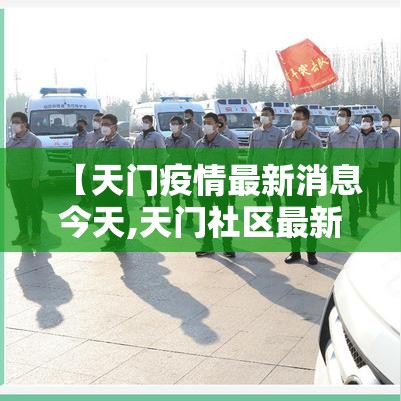 【天门疫情最新消息今天,天门社区最新消息今天】