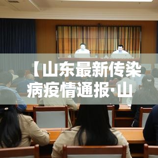 【山东最新传染病疫情通报·山东省传染病疫情通报】