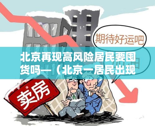 北京再现高风险居民要囤货吗—（北京一居民出现症状仍探亲）