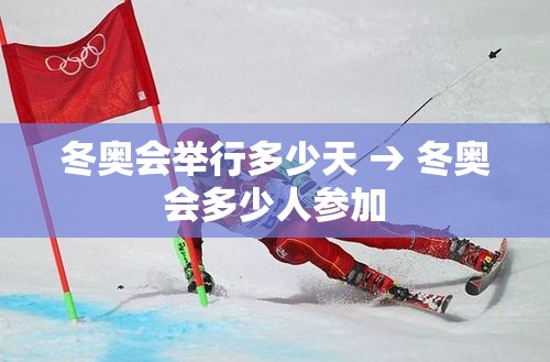 冬奥会举行多少天 → 冬奥会多少人参加 冬奥会举行多少天 → 冬奥会多少人参加