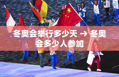 冬奥会举行多少天 → 冬奥会多少人参加 冬奥会举行多少天 → 冬奥会多少人参加