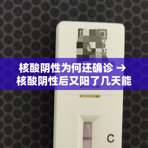 核酸阴性为何还确诊 → 核酸阴性后又阳了几天能好