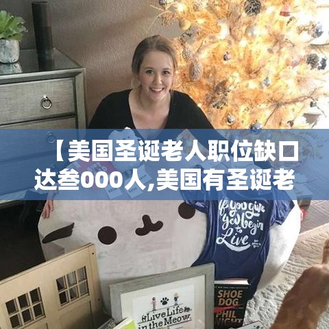 【美国圣诞老人职位缺口达叁000人,美国有圣诞老人吗】