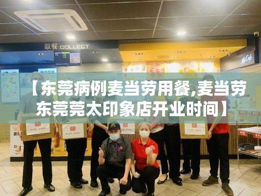 【东莞病例麦当劳用餐,麦当劳东莞莞太印象店开业时间】 【东莞病例麦当劳用餐,麦当劳东莞莞太印象店开业时间】