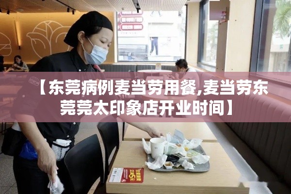 【东莞病例麦当劳用餐,麦当劳东莞莞太印象店开业时间】 【东莞病例麦当劳用餐,麦当劳东莞莞太印象店开业时间】