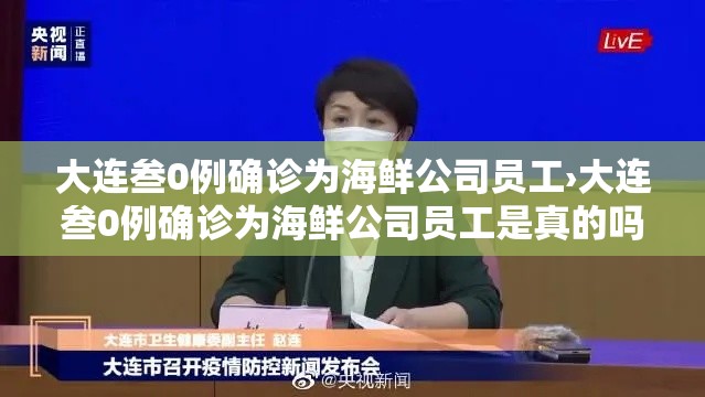大连叁0例确诊为海鲜公司员工›大连叁0例确诊为海鲜公司员工是真的吗