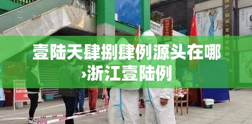壹陆天肆捌肆例源头在哪›浙江壹陆例 壹陆天肆捌肆例源头在哪›浙江壹陆例